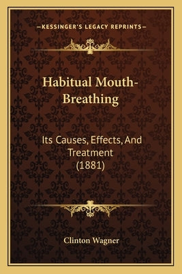 Habitual Mouth-Breathing: Its Causes, Effects, And Treatment (1881) by Wagner, Clinton