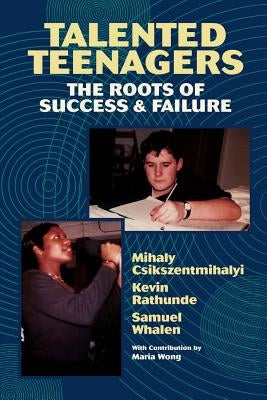 Talented Teenagers: The Roots of Success and Failure by Csikszentmihalyi, Mihaly
