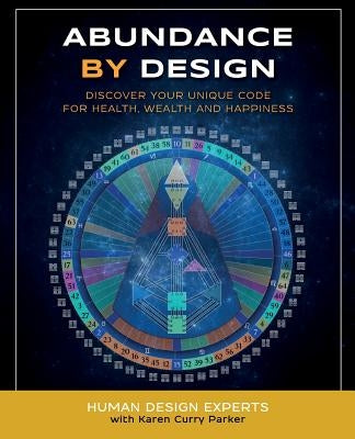 Abundance by Design: Discover Your Unique Code for Health, Wealth and Happiness with Human Design by Parker, Karen Curry