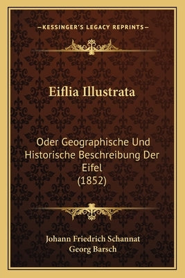 Eiflia Illustrata: Oder Geographische Und Historische Beschreibung Der Eifel (1852) by Schannat, Johann Friedrich
