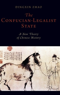 The Confucian-Legalist State: A New Theory of Chinese History by Zhao, Dingxin