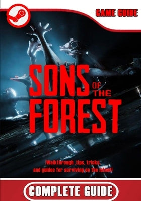 Sons of the Forest Complete Guide: Walkthrough, tips, tricks, and guides for surviving on the island by Swaniawski, Gladyce Nicolas