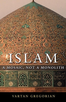 Islam: A Mosaic, Not a Monolith by Gregorian, Vartan