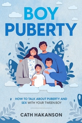 Boy Puberty: How to Talk about Puberty and Sex with your Tween Boy by Hakanson, Cath