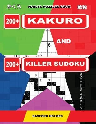 Adults puzzles book. 200 Kakuro and 200 killer Sudoku. Expert levels.: Kakuro + Sudoku killer logic puzzles 8x8. by Holmes, Basford