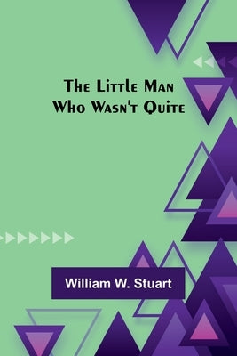 The Little Man Who Wasn't Quite by W. Stuart, William