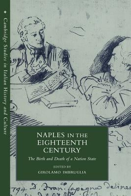 Naples in the Eighteenth Century: The Birth and Death of a Nation State by Imbruglia, Girolamo