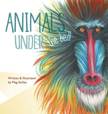 Animals Under the Bed! by Smiley, Meg