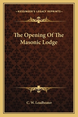 The Opening of the Masonic Lodge by Leadbeater, C. W.
