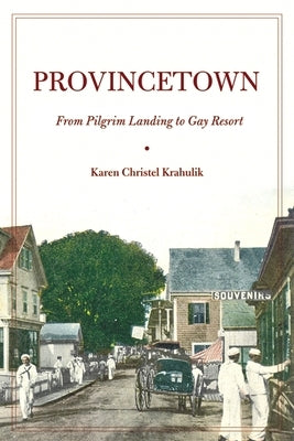Provincetown: From Pilgrim Landing to Gay Resort by Krahulik, Karen Christel