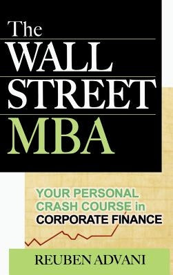 The Wall Street MBA: Your Personal Crash Course in Corporate Finance by Advani