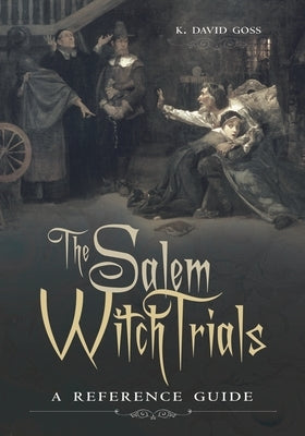 The Salem Witch Trials: A Reference Guide by Goss, K. David