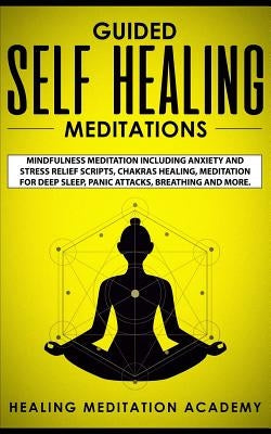 Guided Self Healing Meditations: Mindfulness Meditation Including Anxiety and Stress Relief Scripts, Chakras Healing, Meditation for Deep Sleep, Panic by Academy, Healing Meditation