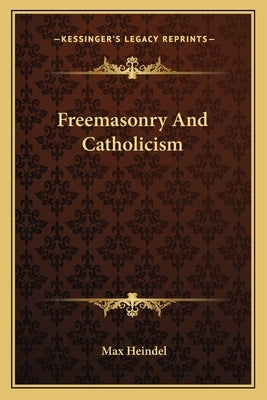 Freemasonry and Catholicism by Heindel, Max