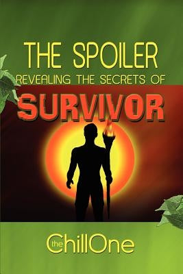 The Spoiler: Revealing the Secrets of Survivor by The Chillone, Chillone