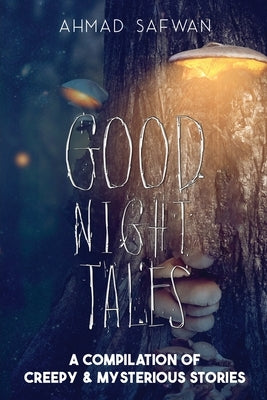 Goodnight Tales: A Compilation of Creepy & Mysterious Stories by Safwan, Ahmad