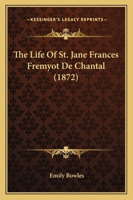 The Life Of St. Jane Frances Fremyot De Chantal (1872) by Bowles, Emily