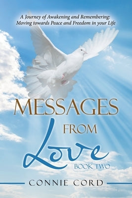 Messages from Love: A Journey of Awakening and Remembering: Moving Towards Peace and Freedom in Your Life by Cord, Connie