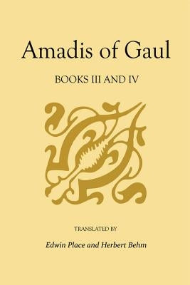 Amadis of Gaul, Books III and IV: A Novel of Chivalry of the 14th Century Presumably First Writtenin Spanish by De Montalvo, Garci R.