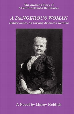 A Dangerous Woman: Mother Jones, an Unsung American Heroine by Heidish, Marcy