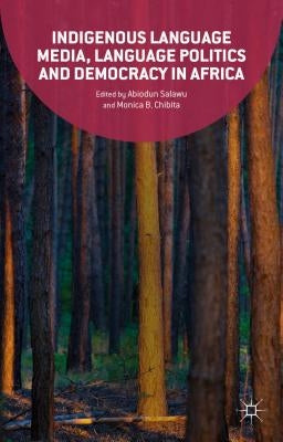Indigenous Language Media, Language Politics and Democracy in Africa by Salawu, Abiodun