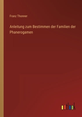 Anleitung zum Bestimmen der Familien der Phanerogamen by Thonner, Franz