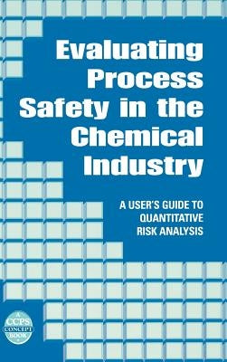 Evaluating Process Safety in the Chemical Industry: A User's Guide to Quantitative Risk Analysis by Arendt, J. S.