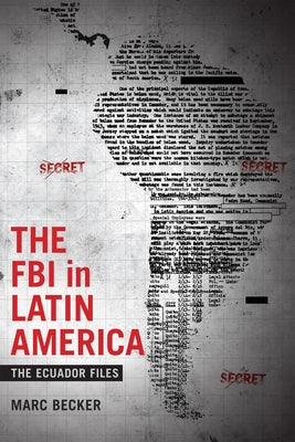 The FBI in Latin America: The Ecuador Files by Becker, Marc