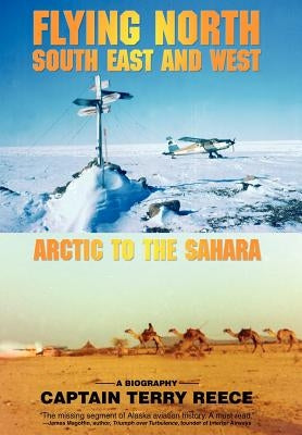 Flying North South East and West: Arctic to the Sahara by Reece, Captain Terry