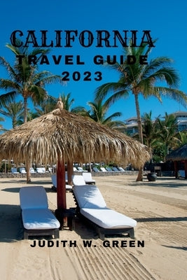 California Travel Guide 2023: Discover the beauty of California by Green, Judith W.