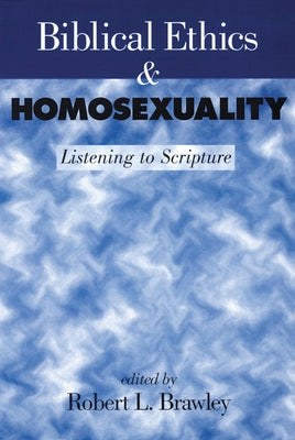 Biblical Ethics and Homosexuality: Listening to Scripture by Brawley, Robert L.