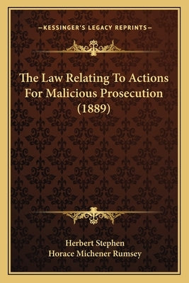 The Law Relating To Actions For Malicious Prosecution (1889) by Stephen, Herbert