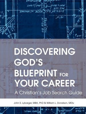 Discovering God's Blueprint for Your Career: A Christian's Job Search Guide by Lybarger, John S.