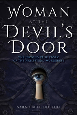 Woman at the Devil's Door: The Untold True Story of the Hampstead Murderess by Hopton, Sarah Beth