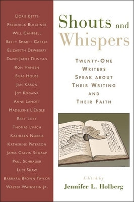 Shouts and Whispers: Twenty-One Writers Speak about Their Writing and Their Faith by Holberg, Jennifer L.