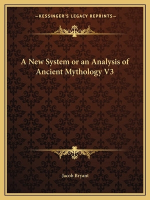 A New System or an Analysis of Ancient Mythology V3 by Bryant, Jacob