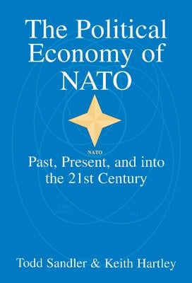 The Political Economy of NATO: Past, Present and Into the 21st Century by Sandler, Todd