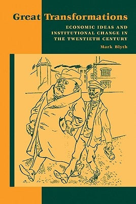 Great Transformations: Economic Ideas and Institutional Change in the Twentieth Century by Blyth, Mark