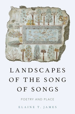 Landscapes of the Song of Songs: Poetry and Place by James, Elaine T.