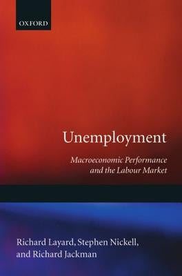 Unemployment: Macroeconomic Performance and the Labour Market by Layard, Richard