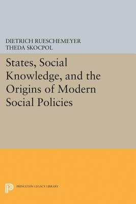 States, Social Knowledge, and the Origins of Modern Social Policies by Rueschemeyer, Dietrich