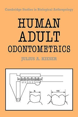 Human Adult Odontometrics: The Study of Variation in Adult Tooth Size by Kieser, Julius A.