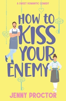 How to Kiss Your Enemy: A Sweet Romantic Comedy by Proctor, Jenny