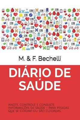 Diário de Saúde: Anote, controle e consulte informações de saúde. Para pessoas de todas as idades que se cuidam, ou são cuidadas by Bechelli, Fabrizio Damino