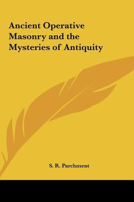 Ancient Operative Masonry and the Mysteries of Antiquity by Parchment, S. R.