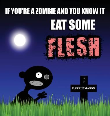 If You're A Zombie and You Know It Eat Some Flesh by Mason, Darrin