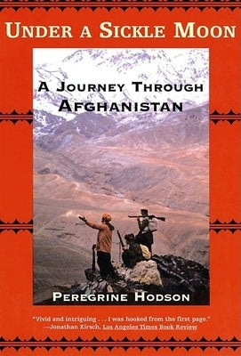 Under a Sickle Moon: A Journey Through Afghanistan by Hodson, Peregrine