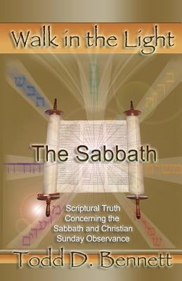 The Sabbath: Scriptural Truth Concerning the Sabbath and Christian Sunday Observance by Bennett, Todd D.