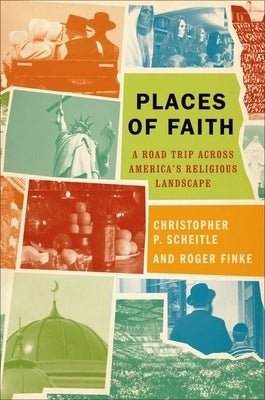 Places of Faith: A Road Trip Across America's Religious Landscape by Scheitle, Christopher P.