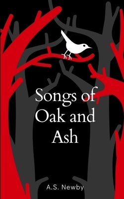 Songs of Oak and Ash by Newby, A. S.